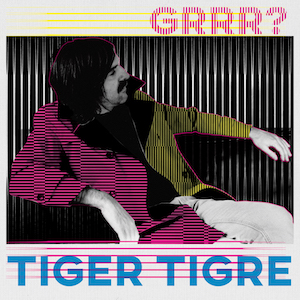 Tiger Tigre - GRRR? - 1LP
