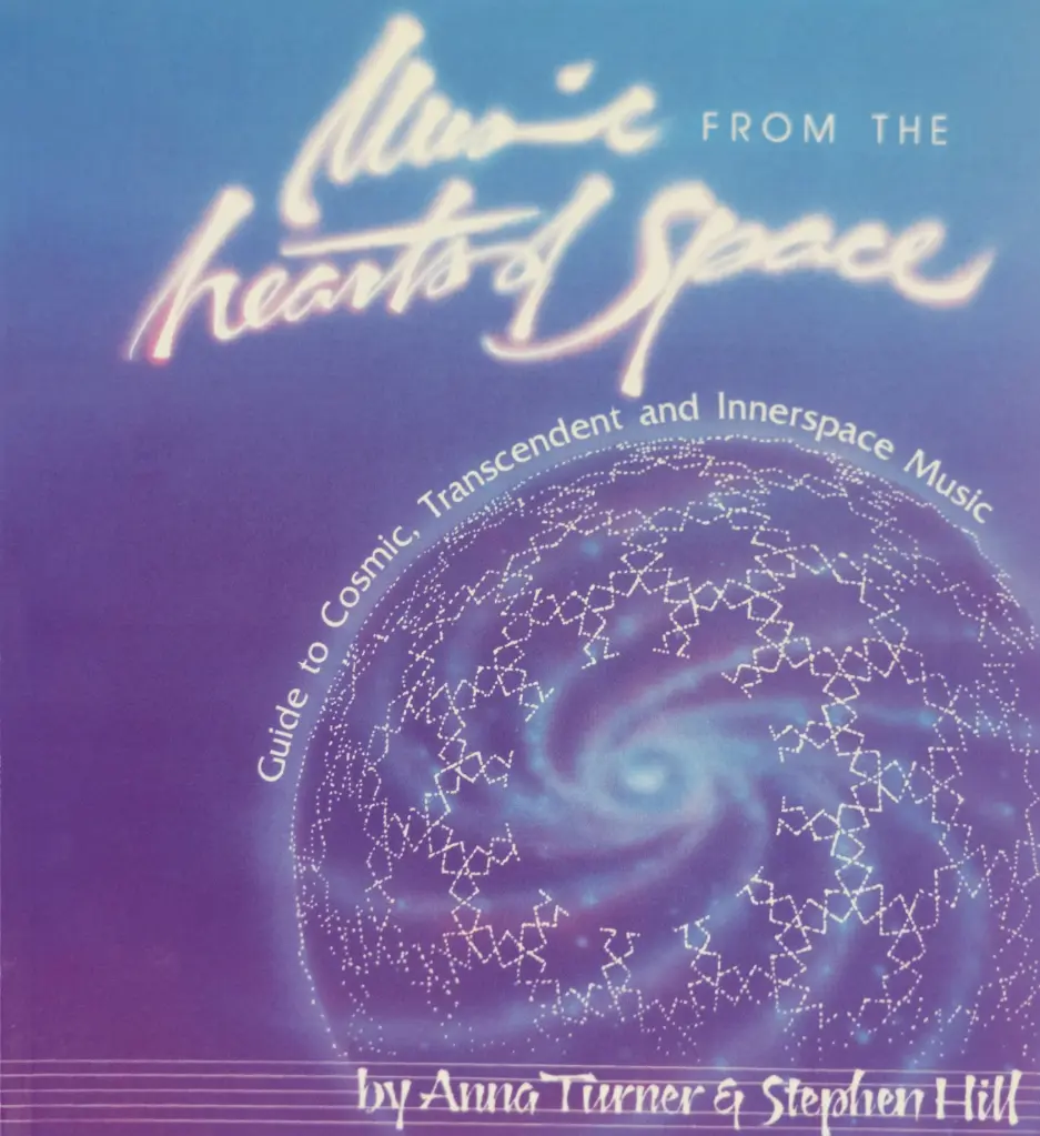 Anna Turner & Stephen Hill - Music From The Hearts Of Space: ‘The Hearts Of Space Guide To Cosmic, Transcendent, and Innerspace Music’ - BOOK